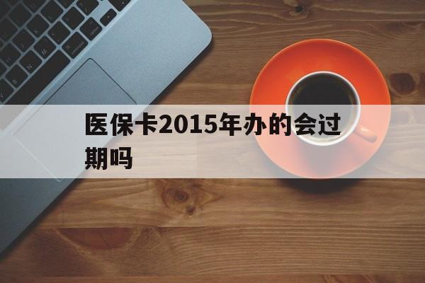 图木舒克最新医保卡2015年办的会过期吗方法分析(最方便真实的图木舒克2013年医保卡方法)