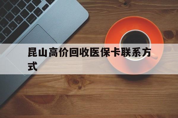 图木舒克最新昆山高价回收医保卡联系方式方法分析(最方便真实的图木舒克昆山哪里可以医保卡换现金方法)