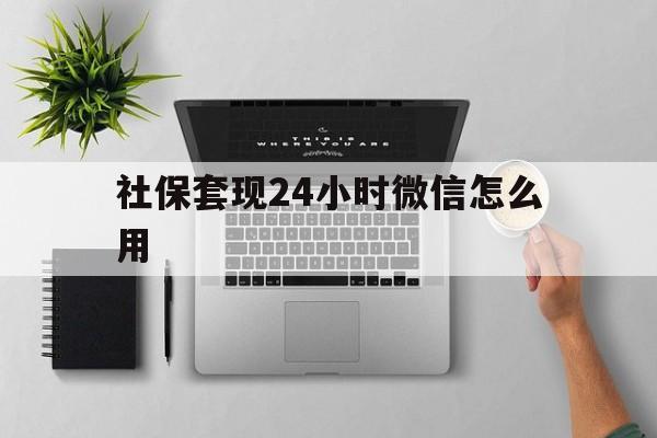 图木舒克最新社保套现24小时微信怎么用方法分析(最方便真实的图木舒克社保卡套现有什么办法微信方法)