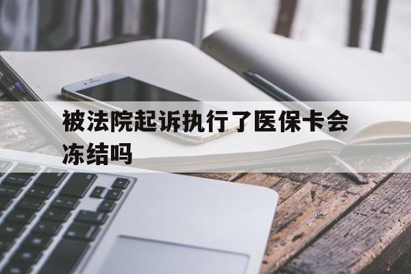 图木舒克最新被法院起诉执行了医保卡会冻结吗方法分析(最方便真实的图木舒克被执行人的医保卡法院能冻结吗方法)