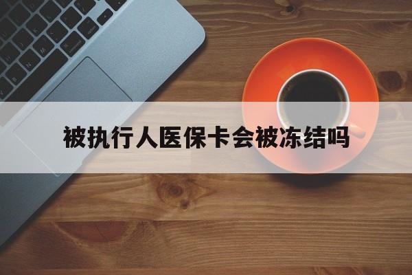 图木舒克最新被执行人医保卡会被冻结吗方法分析(最方便真实的图木舒克被执行人 医保方法)
